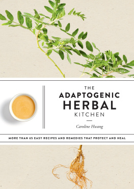 Caroline Hwang - The Adaptogenic Herbal Kitchen: More Than 65 Easy Recipes and Remedies That Protect and Heal: An Adaptogens Handbook