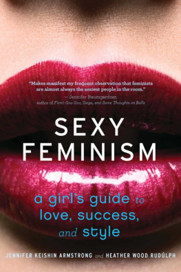 Jennifer Keishin Armstrong - Sexy Feminism: A Girls Guide to Love, Success, and Style