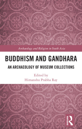 Himanshu Prabha Ray Buddhism and Gandhara: An Archaeology of Museum Collections