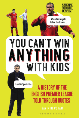 Gavin Newsham - You Cant Win Anything With Kids: A History of the English Premier League Told Through Quotes