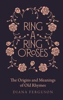 Diana Ferguson Ring-a-Ring oRoses: Old Rhymes and Their True Meanings