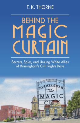 T. K. Thorne Behind the Magic Curtain: Secrets, Spies, and Unsung White Allies of Birminghams Civil Rights Days