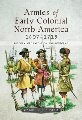 Gabriele Esposito Armies of Early Colonial North America 1607–1713: History, Organization and Uniforms