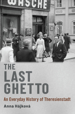 Anna Hájková The Last Ghetto: An Everyday History of Theresienstadt