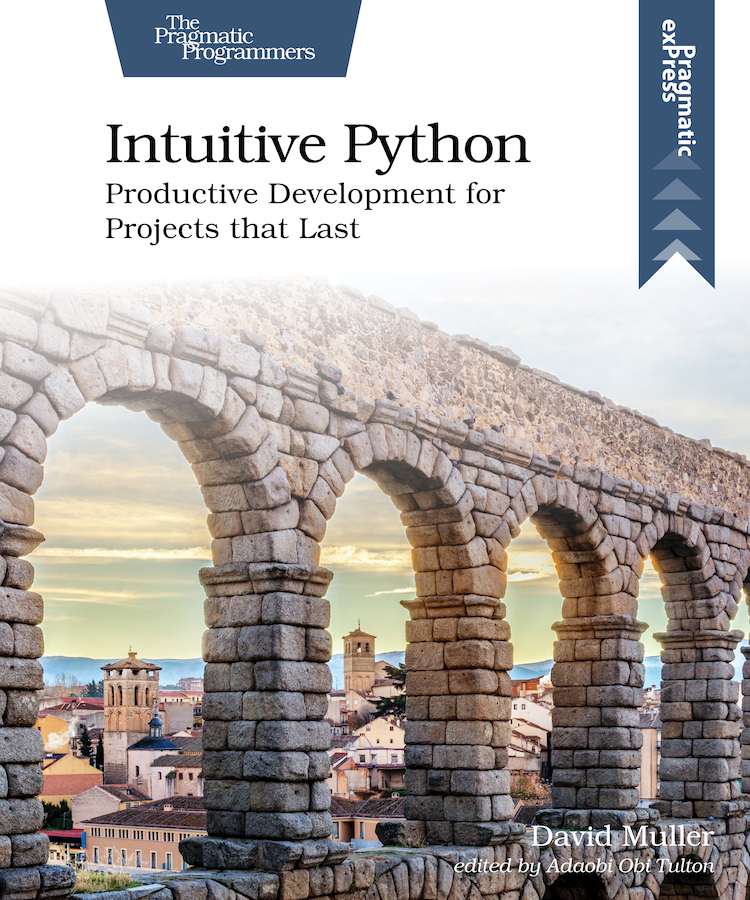 Intuitive Python Productive Development for Projects that Last by David Muller - photo 1