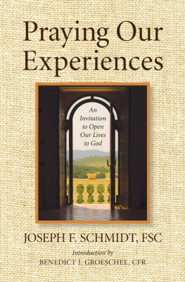 Joseph F. Schmidt Praying Our Experiences: An Invitation to Open Our Lives to God