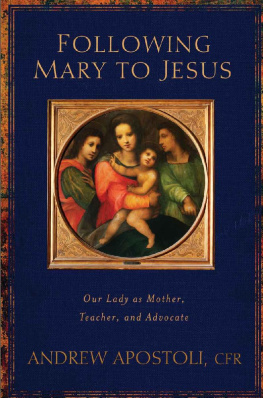 Andrew Apostoli - Following Mary to Jesus: Our Lady as Mother, Teacher, and Advocate