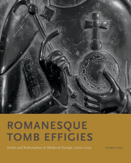 Shirin Fozi - Romanesque Tomb Effigies: Death and Redemption in Medieval Europe, 1000–1200