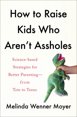 Melinda Wenner Moyer - How to Raise Kids Who Arent Assholes: Science-Based Strategies for Better Parenting-From Tots to Teens