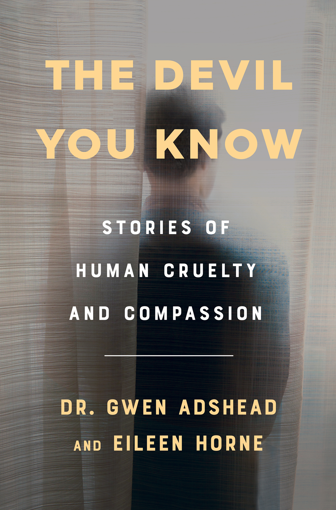 The Devil You Know Stories of Human Cruelty and Compassion Gwen Adshead and - photo 1