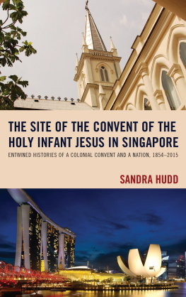 Sandra Hudd - The Site of the Convent of the Holy Infant Jesus in Singapore: Entwined Histories of a Colonial Convent and a Nation, 1854–2015