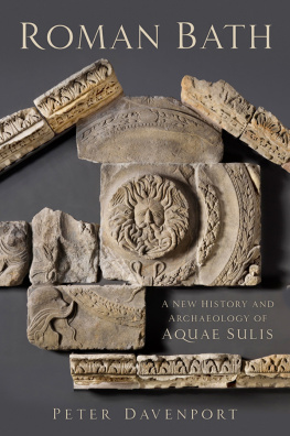 Peter Davenport - Roman Bath: A New History and Archaeology of Aquae Sulis