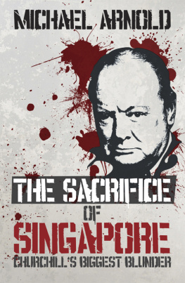 Michael Arnold - The Sacrifice of Singapore: Churchills Biggest Blunder