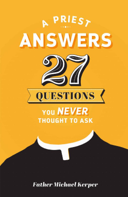 Fr. Michael Kerper A Priest Answers 27 Questions That You Never Thought to Ask