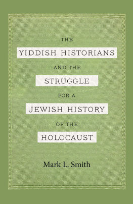 Mark L. Smith The Yiddish Historians and the Struggle for a Jewish History of the Holocaust