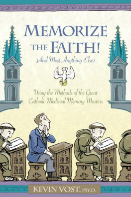 Kevin Vost - Memorize the Faith! (And Most Anything Else): Using the Methods of the Great Catholic Medieval Memory Masters