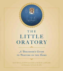 David Clayton - The Little Oratory: A Beginners Guide to Praying in the Home