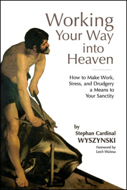 Cardinal Stefan Wyszynski - Working Your Way into Heaven: How to Make Work, Stress, and Drudgery a Means to Your Sanctity