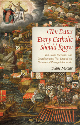 Diane Moczar Ten Dates Every Catholic Should Know: The Divine Surprises and Chastisements That Shaped the Church and Changed the World