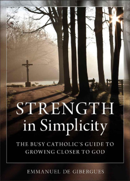 Emmanuel de Gibergues - Strength in Simplicity: The Busy Catholics Guide to Growing Closer to God