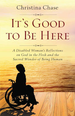 Christina Chase - It’s Good To Be Here: A Disabled Womans Reflections on God in the Flesh and the Sacred Wonder of Being Human