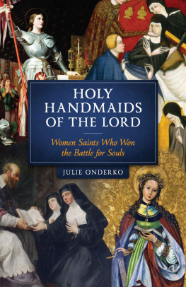 Julie Onderko - Holy Handmaids of the Lord: Women Saints Who Won the Battle for Souls