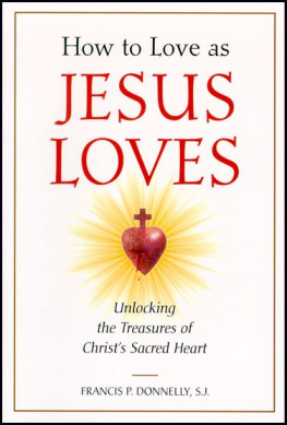 Francis P. Donnelly - How to Love As Jesus Loves: Unlocking the Treasures of Christs Sacred Heart