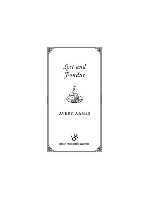 Table of Contents PRAISE FOR Lost and Fondue Avery Aames has cooked up a - photo 1