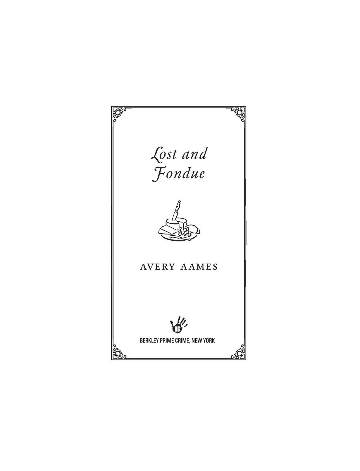 Table of Contents PRAISE FOR Lost and Fondue Avery Aames has cooked up a - photo 2