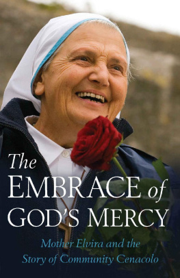 Mother Elvira - The Embrace of God’s Mercy: Mother Elvira and the Story of Community Cenacolo