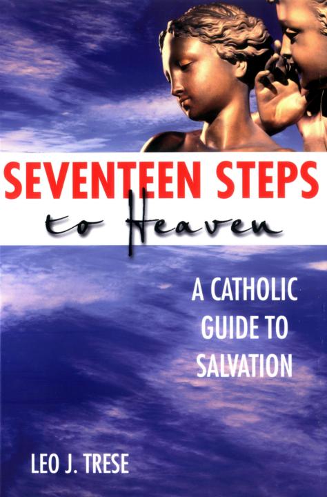 Seventeen Steps to Heaven A Catholic Guide to Salvation - photo 1