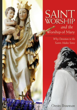 Orestes Augustus Brownson Saint Worship and the Worship of Mary: Why Devotion to the Saints Makes Sense