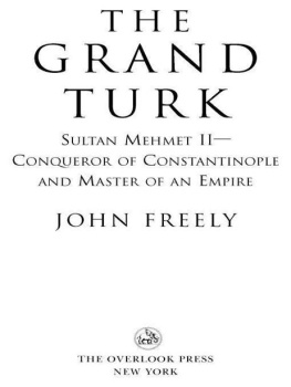 John Freely - The Grand Turk: Sultan Mehmet II - Conqueror of Constantinople and Master of an Empire