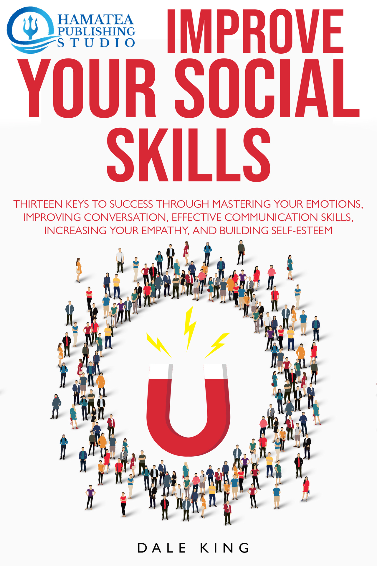 IMPROVE YOUR SOCIAL SKILLS Thirteen Keys to Success through Mastering your - photo 1