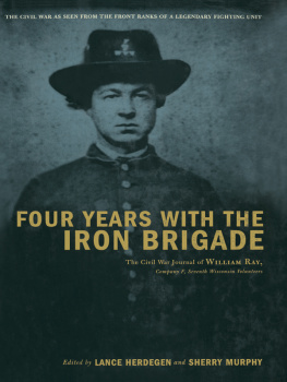 William R Ray - Four Years with the Iron Brigade: The Civil War Journals of William R Ray, Co. F, Seventh Wisconsin Infantry