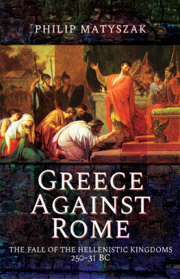 Philip Matyszak - Greece Against Rome: The Fall of the Hellenistic Kingdoms 250–31 BC