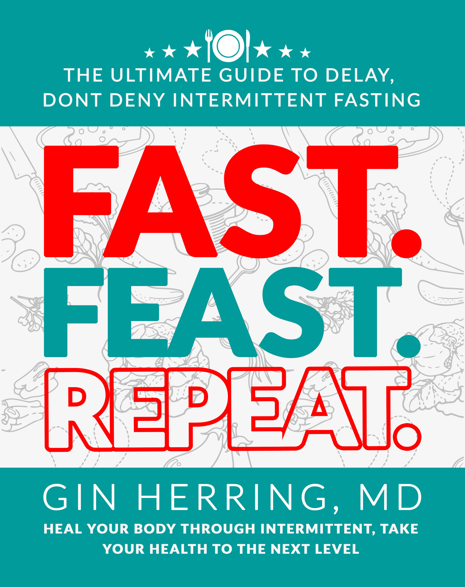 FAST FEAST REPEAT BY GIN HERRING MD Copyright 2020 by Gin Herring - All - photo 1