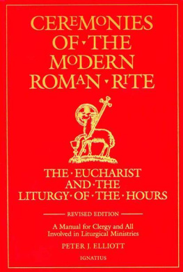 Peter J. Elliott Ceremonies of the Modern Roman Rite: The Eucharist and the Liturgy of the Hours: A Manual for Clergy and All Involved in Liturical Ministries