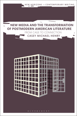 Casey Michael Henry New Media and the Transformation of Postmodern American Literature: From Cage to Connection