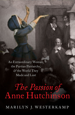 Marilyn Westerkamp The Passion of Anne Hutchinson: An Extraordinary Woman, the Puritan Patriarchs, and the World They Made and Lost