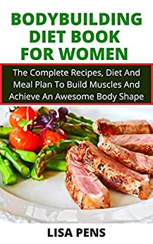 Pens - BODYBUILDING DIET BOOK FOR WOMEN The Complete Recipes, Diet And Meal Plan To Build Muscles And Achieve An Awesome Body Shape by (2021)