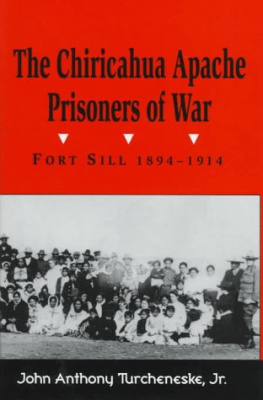 John Anthony Turcheneske The Chiricahua Apache Prisoners of War: Fort Sill, 1894-1914