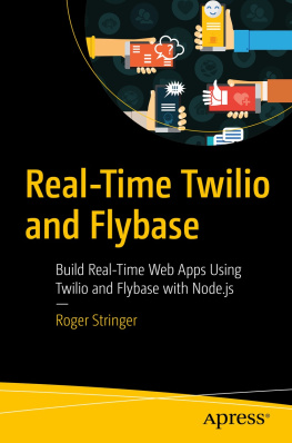 Roger Stringer - Real-Time Twilio and Flybase. Build Real-Time Web Apps Using Twilio and Flybase with Node.js