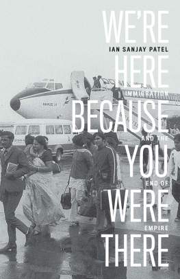 Ian Sanjay Patel - Were Here Because You Were There: Immigration and the End of Empire