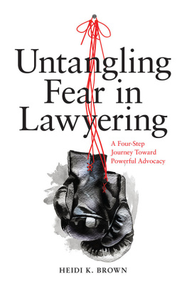 Heidi K. Brown Untangling Fear in Lawyering: A Four-Step Journey Toward Powerful Advocacy