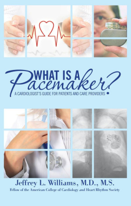 Jeffrey L. Williams What is a Pacemaker?: A Cardiologist’s Guide for Patients and Care Providers