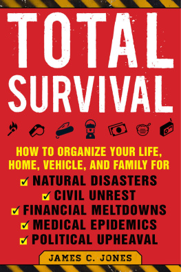 James C. Jones Total survival: how to organize your life, home, vehicle and family for natural disasters, civil unrest, financial meltdowns, medical epidemics, and political upheaval