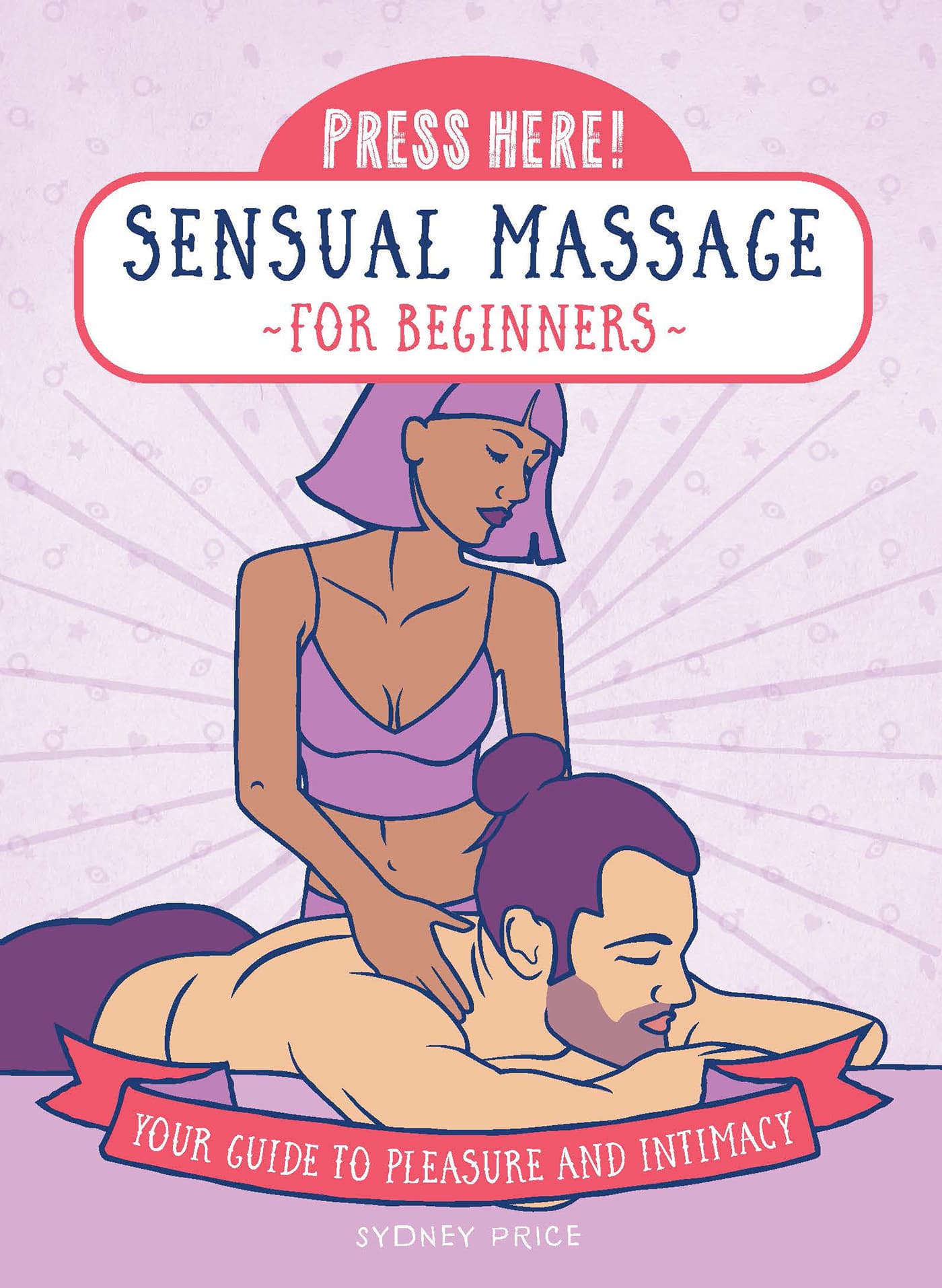 PRESS HERE SENSUAL MASSAGE FOR BEGINNERS YOUR GUIDE TO PLEASURE AND - photo 1