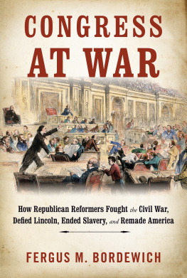 Fergus M. Bordewich How Republican Reformers Fought the Civil War, Defied Lincoln, Ended Slavery, and Remade America