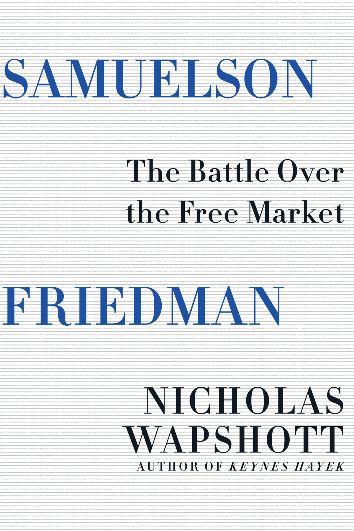 SAMUELSON FRIEDMAN The Battle Over the Free Market Nicholas Wapshott - photo 1